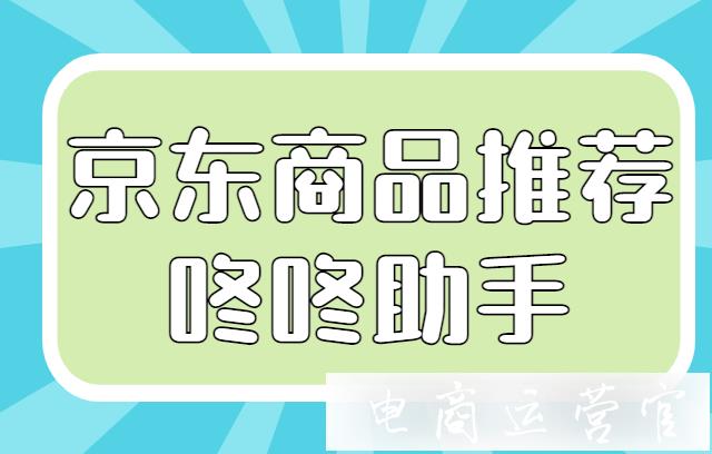 京東如何給買家推薦個(gè)性商品?咚咚助手商品推薦功能介紹